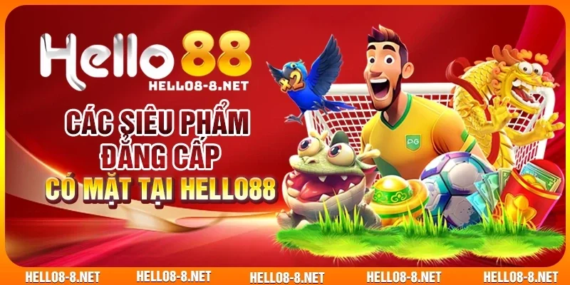 Các siêu phẩm đẳng cấp có mặt tại Hello88