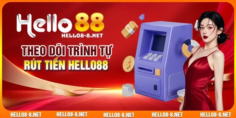 Theo dõi trình tự rút tiền Hello88